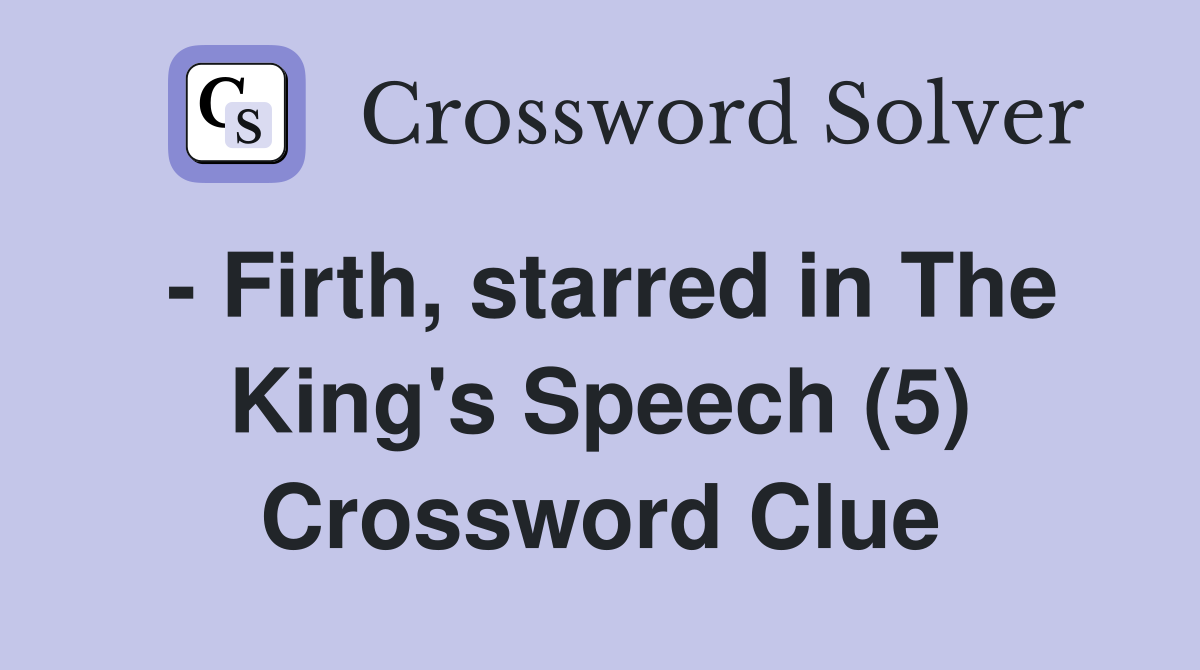 - Firth, starred in The King's Speech (5) Crossword Clue