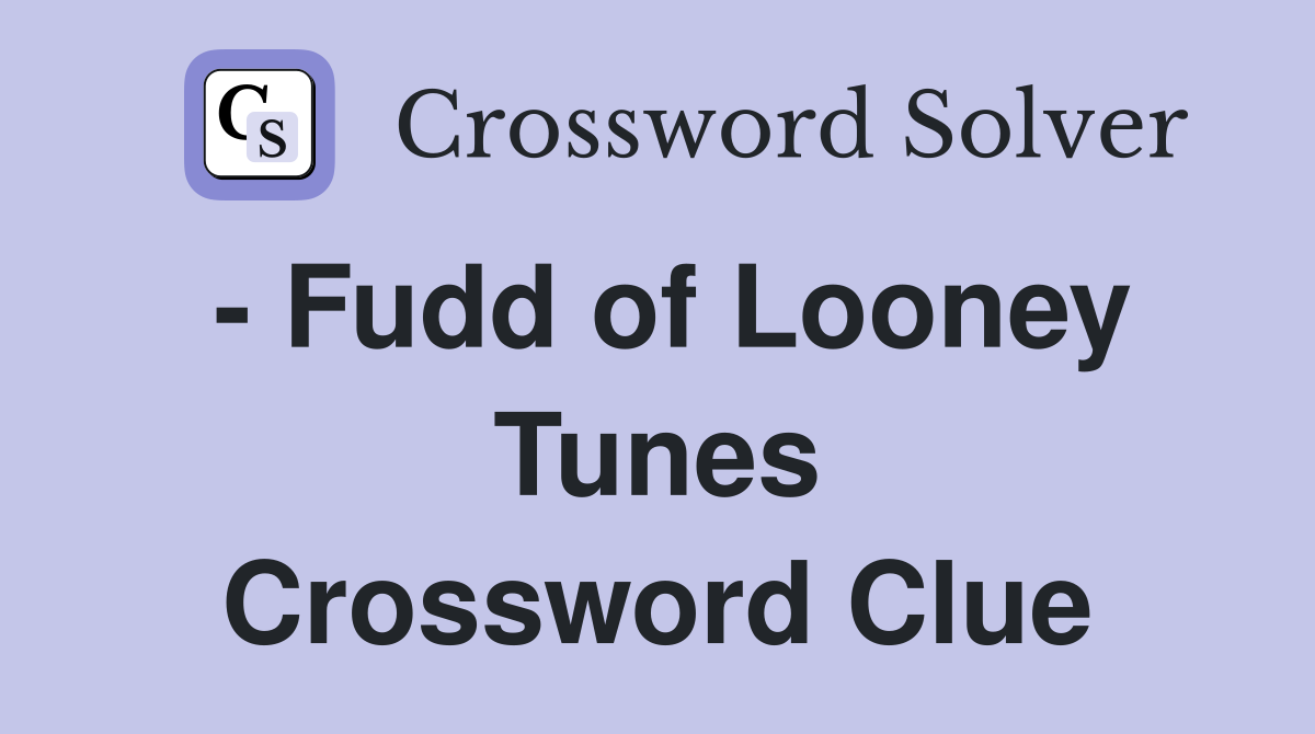 - Fudd of Looney Tunes Crossword Clue