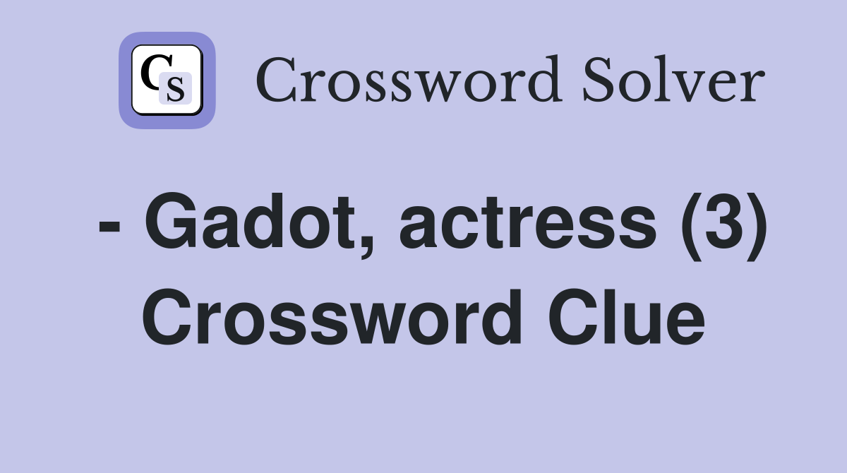 - Gadot, actress (3) Crossword Clue
