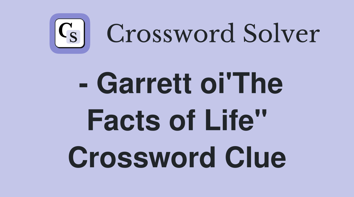 - Garrett oi'The Facts of Life" Crossword Clue
