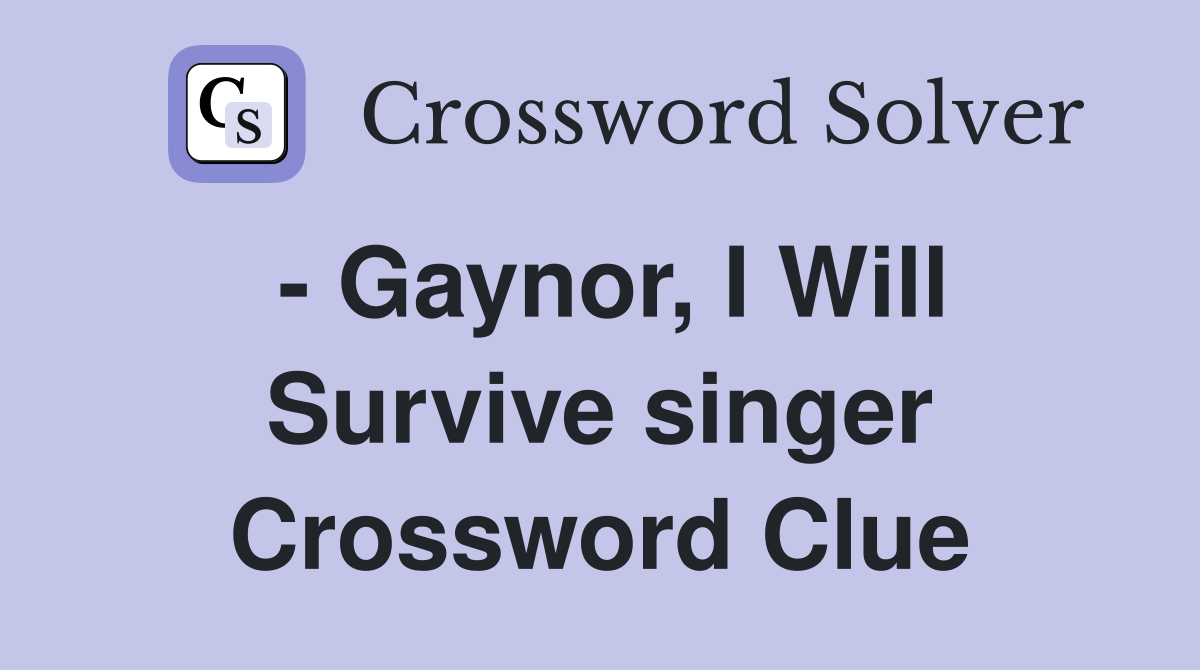 - Gaynor, I Will Survive singer Crossword Clue