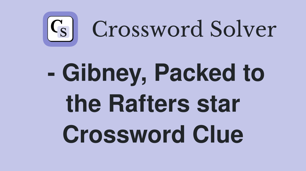 - Gibney, Packed to the Rafters star Crossword Clue