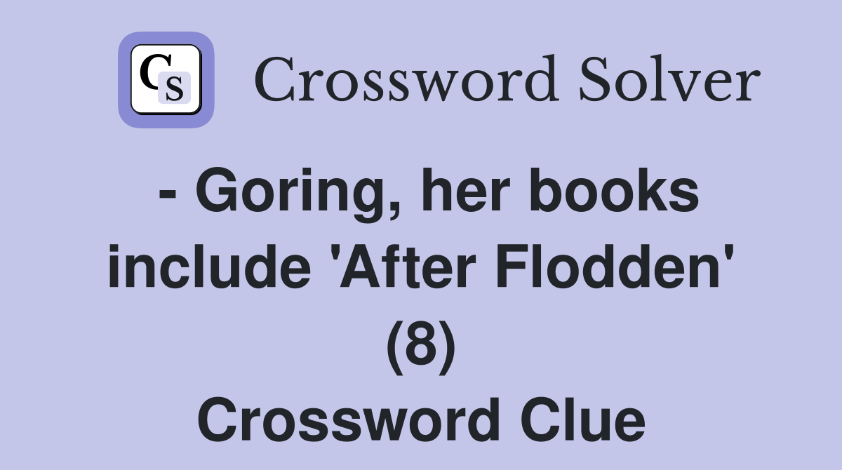 - Goring, her books include 'After Flodden' (8) Crossword Clue