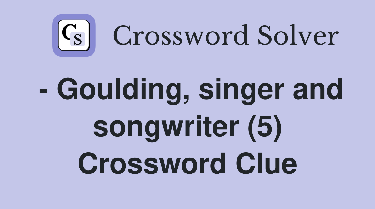 - Goulding, singer and songwriter (5) Crossword Clue