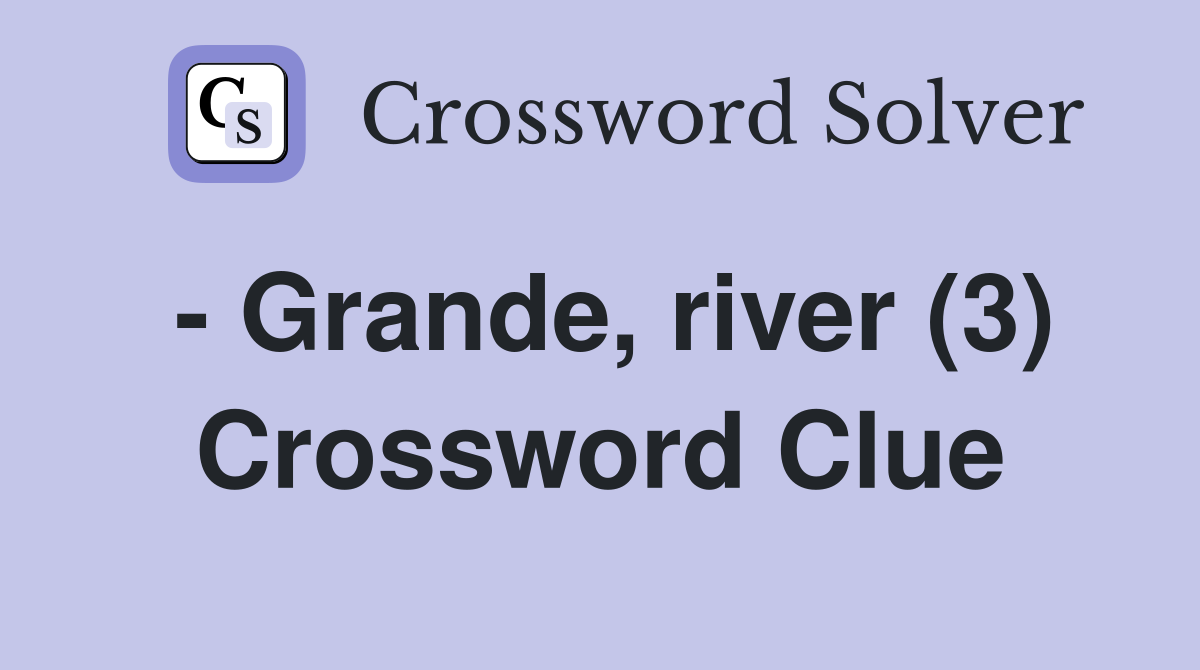 - Grande, river (3) Crossword Clue