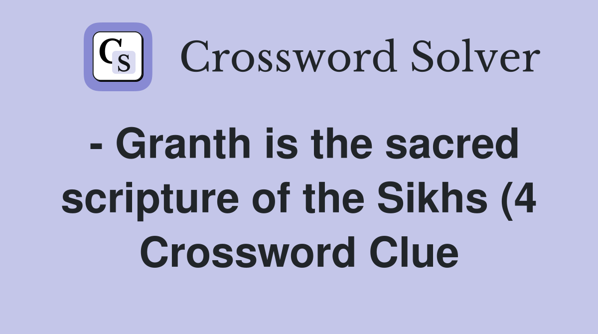 Granth is the sacred scripture of the Sikhs (4) Crossword Clue Granth is the sacred scripture of the Sikhs (4) Crossword Clue