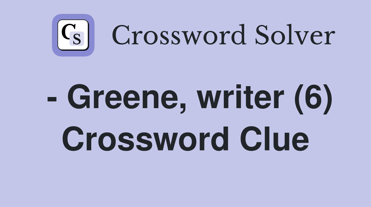 - Greene, writer (6) Crossword Clue