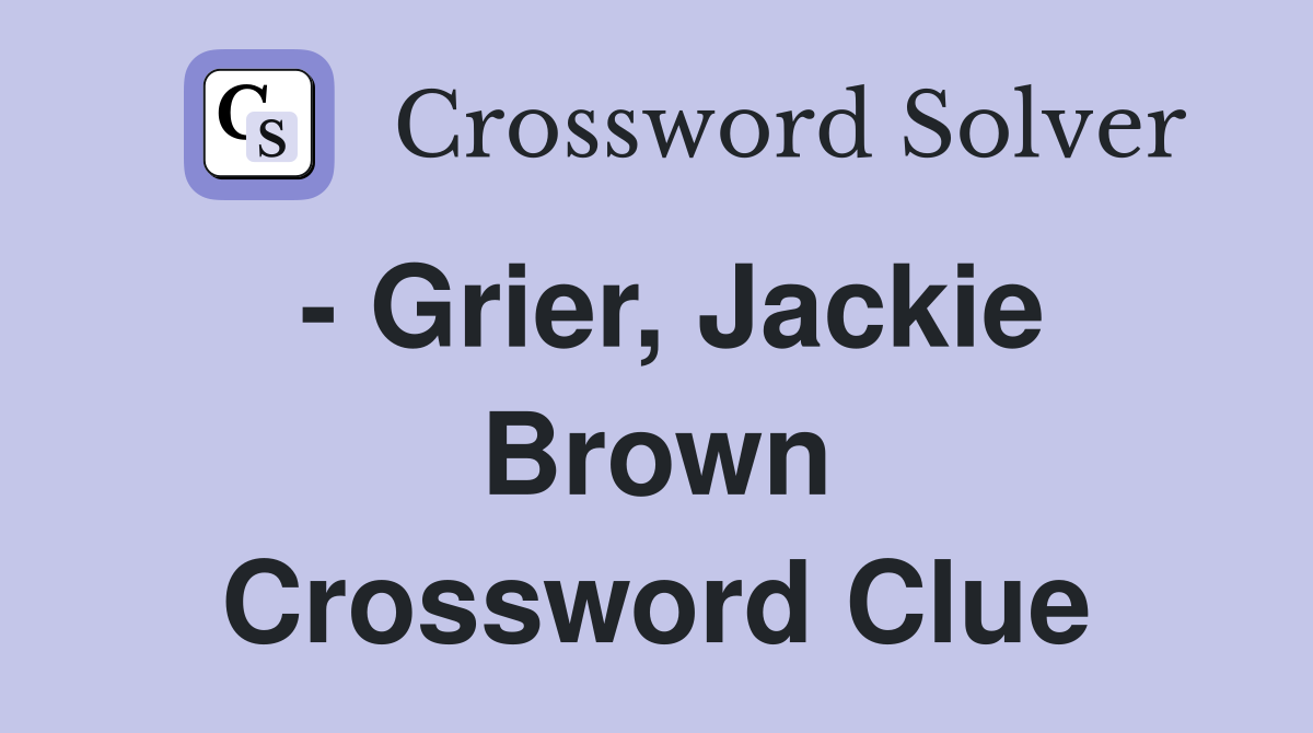 - Grier, Jackie Brown Crossword Clue