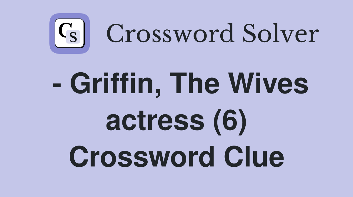- Griffin, The Wives actress (6) Crossword Clue