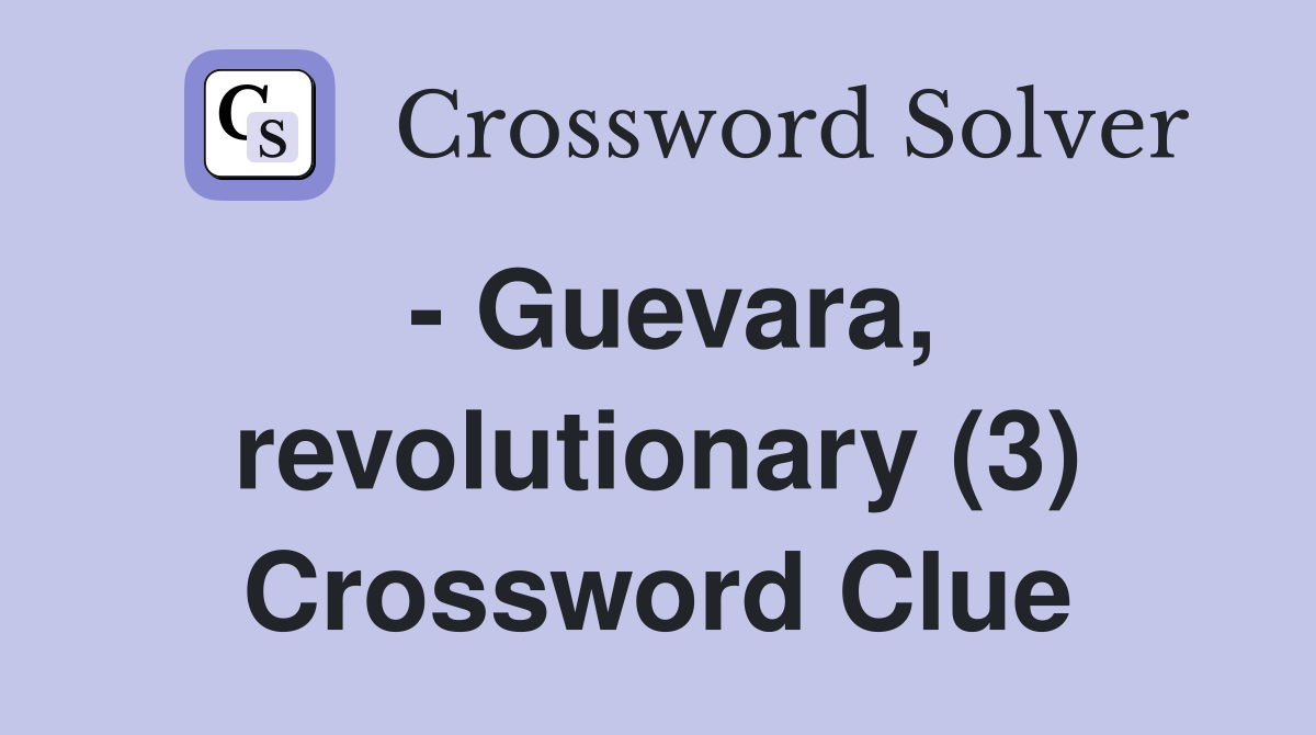 - Guevara, revolutionary (3) Crossword Clue
