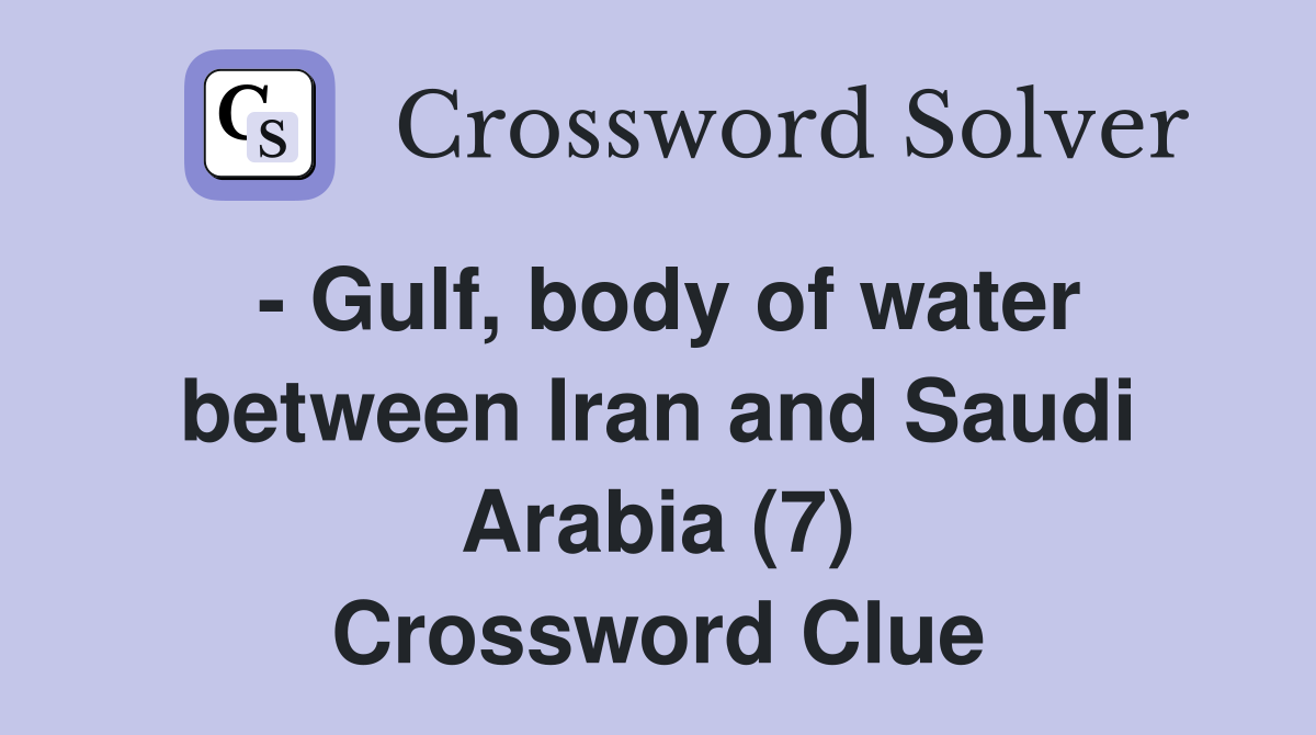 - Gulf, body of water between Iran and Saudi Arabia (7) Crossword Clue