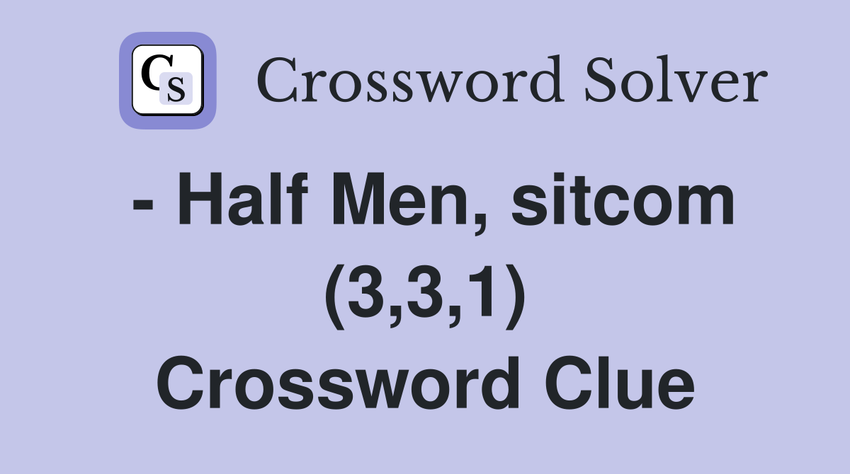 - Half Men, sitcom (3,3,1) Crossword Clue