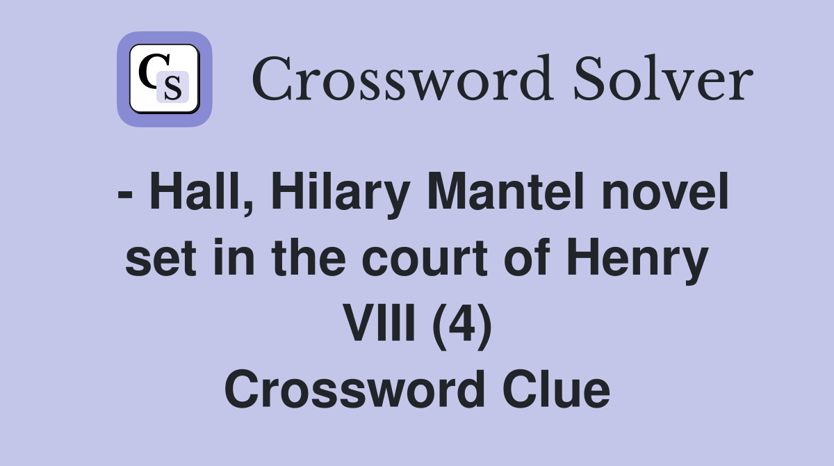 - Hall, Hilary Mantel novel set in the court of Henry VIII (4) Crossword Clue