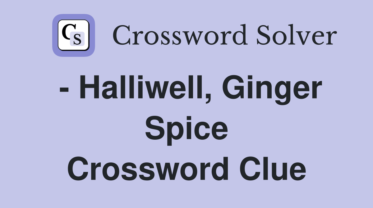 - Halliwell, Ginger Spice Crossword Clue
