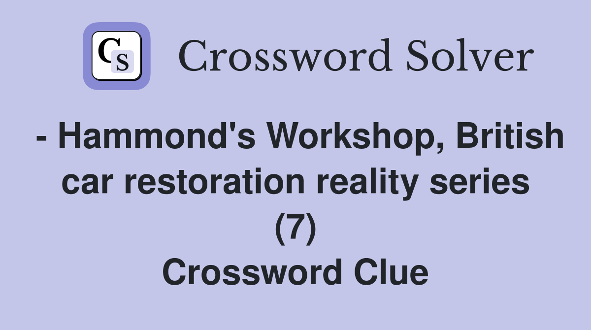 - Hammond's Workshop, British car restoration reality series (7) Crossword Clue