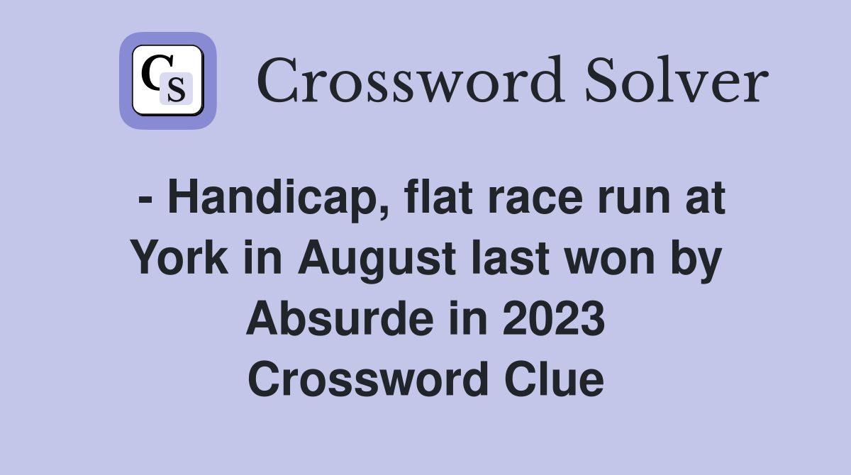 - Handicap, flat race run at York in August last won by Absurde in 2023 Crossword Clue