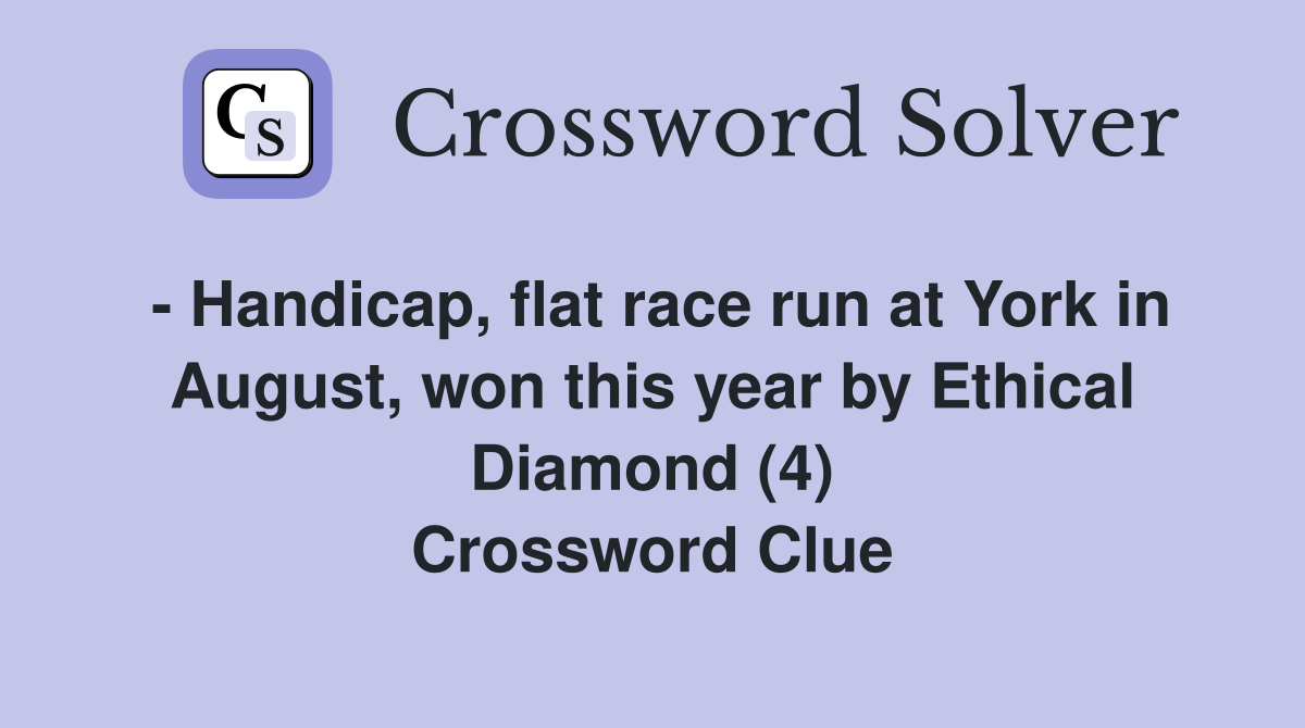 - Handicap, flat race run at York in August, won this year by Ethical Diamond (4) Crossword Clue