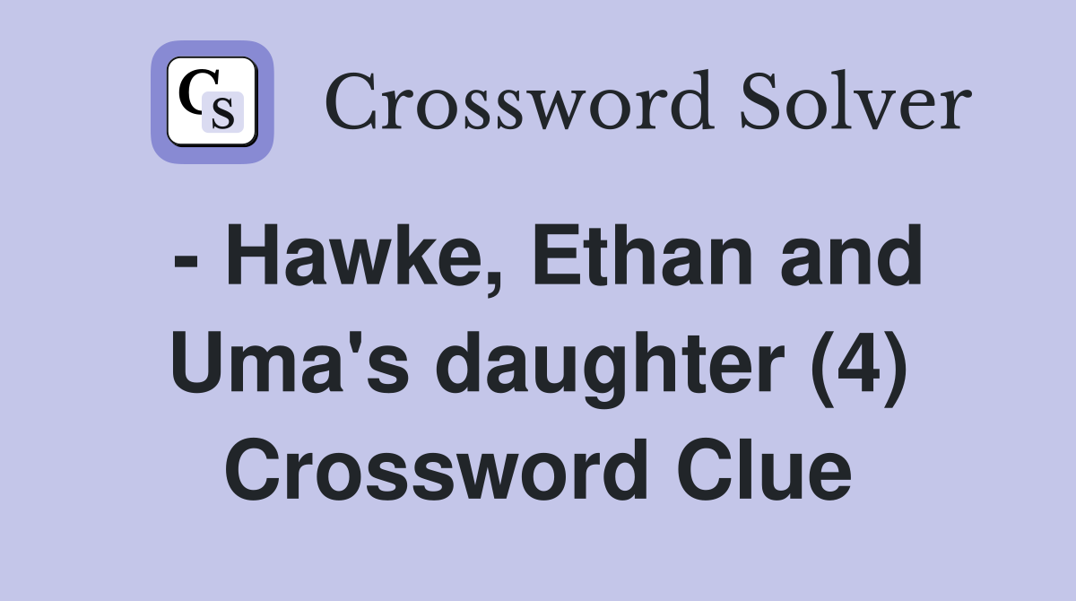 - Hawke, Ethan and Uma's daughter (4) Crossword Clue