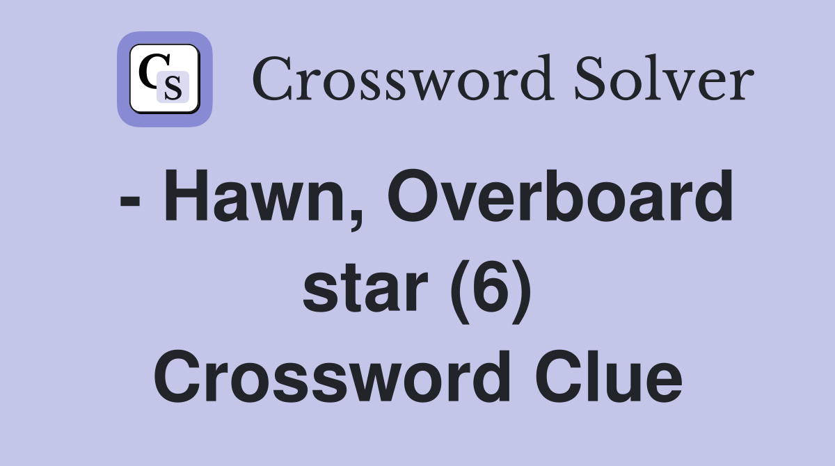 - Hawn, Overboard star (6) Crossword Clue