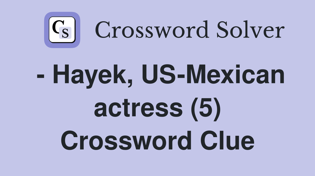 - Hayek, US-Mexican actress (5) Crossword Clue