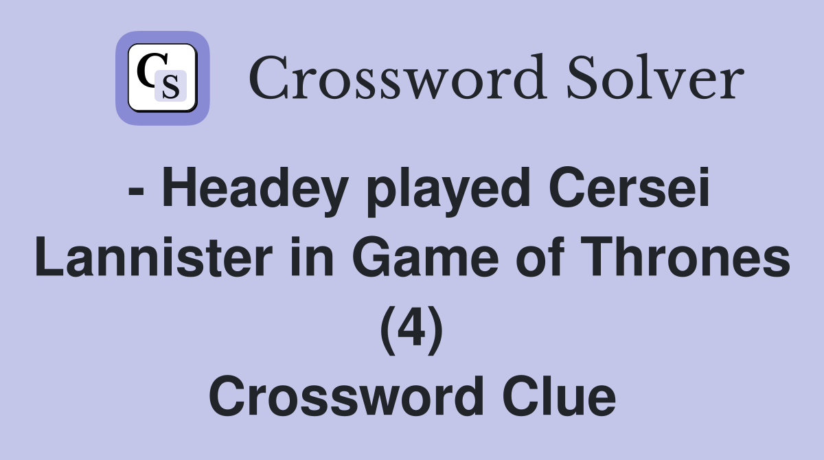 - Headey played Cersei Lannister in Game of Thrones (4) Crossword Clue