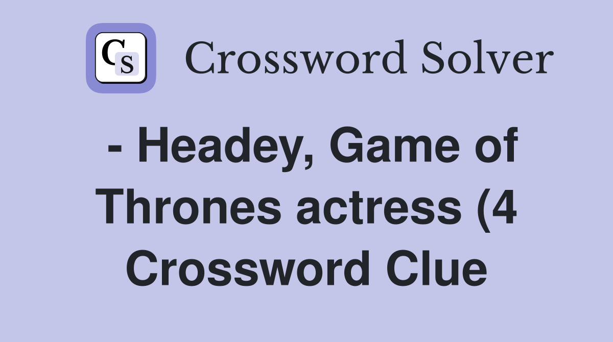 Headey Game of Thrones actress (4) Crossword Clue Answers Headey Game of Thrones actress (4) Crossword Clue Answers
