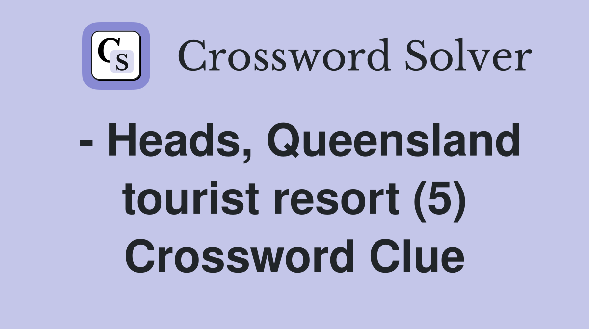 - Heads, Queensland tourist resort (5) Crossword Clue