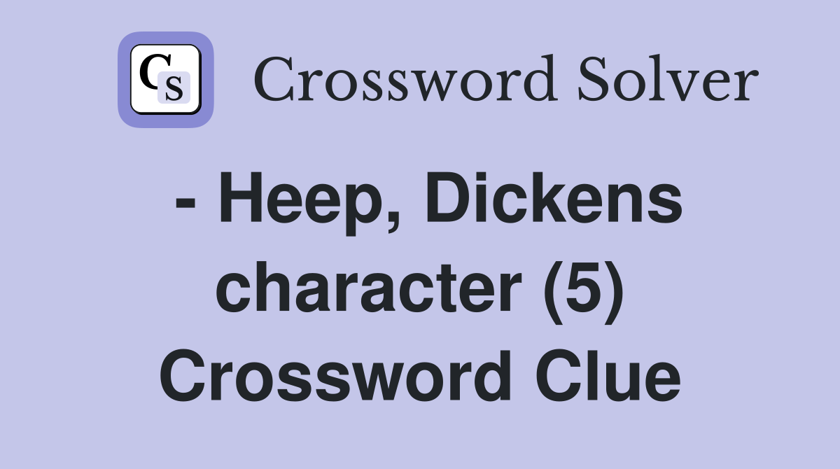 - Heep, Dickens character (5) Crossword Clue