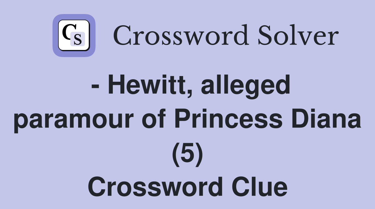 - Hewitt, alleged paramour of Princess Diana (5) Crossword Clue