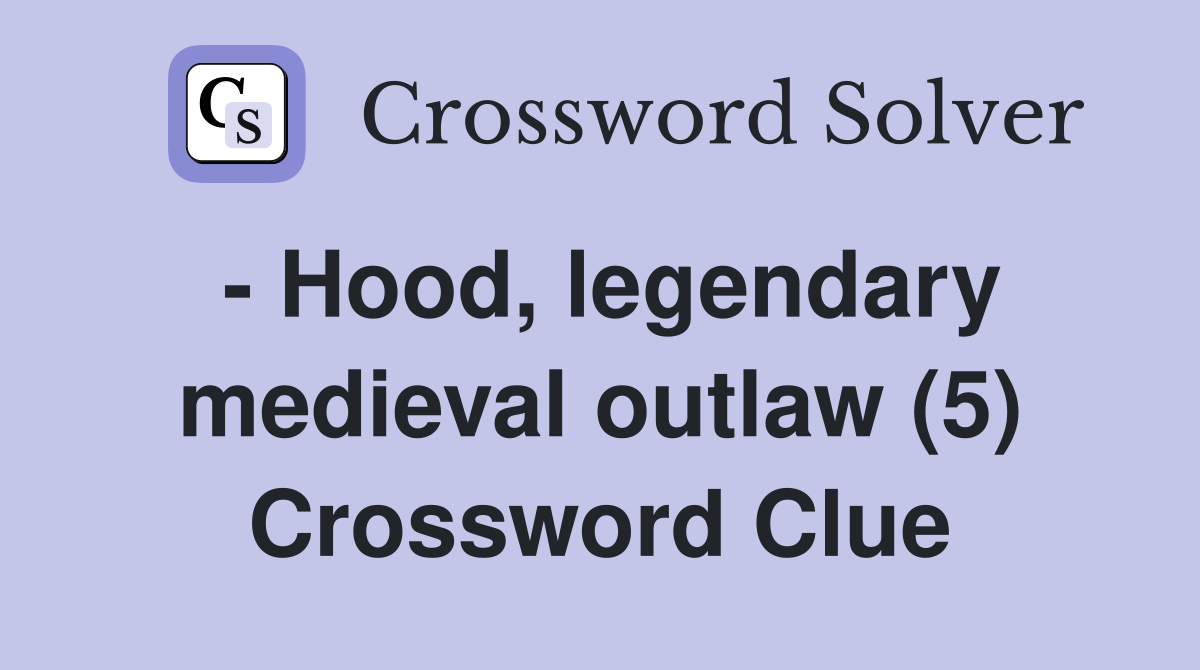 - Hood, legendary medieval outlaw (5) Crossword Clue