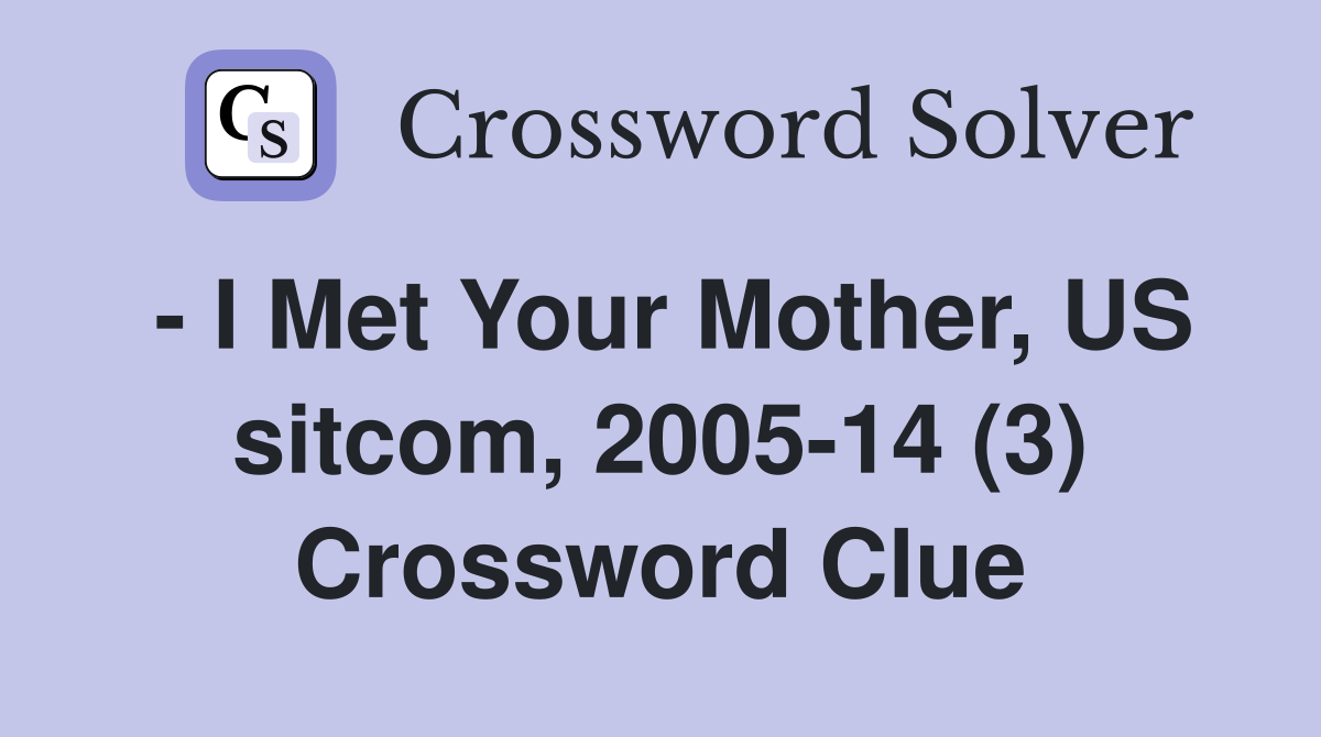- I Met Your Mother, US sitcom, 2005-14 (3) Crossword Clue
