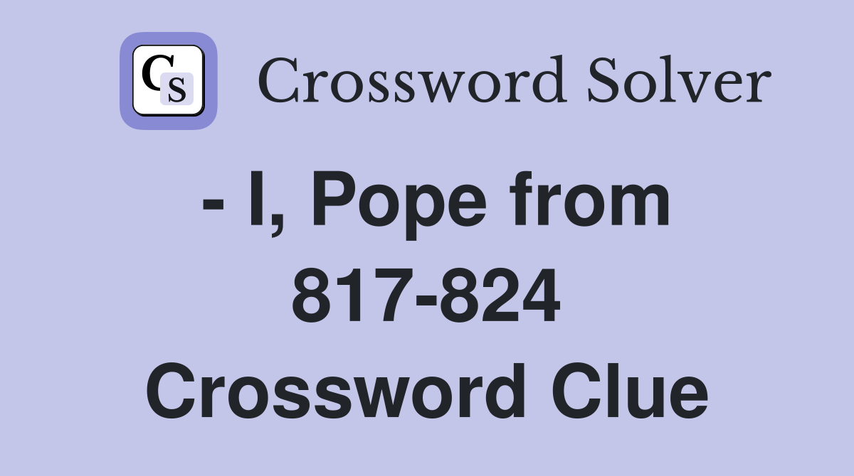 - I, Pope from 817-824 Crossword Clue