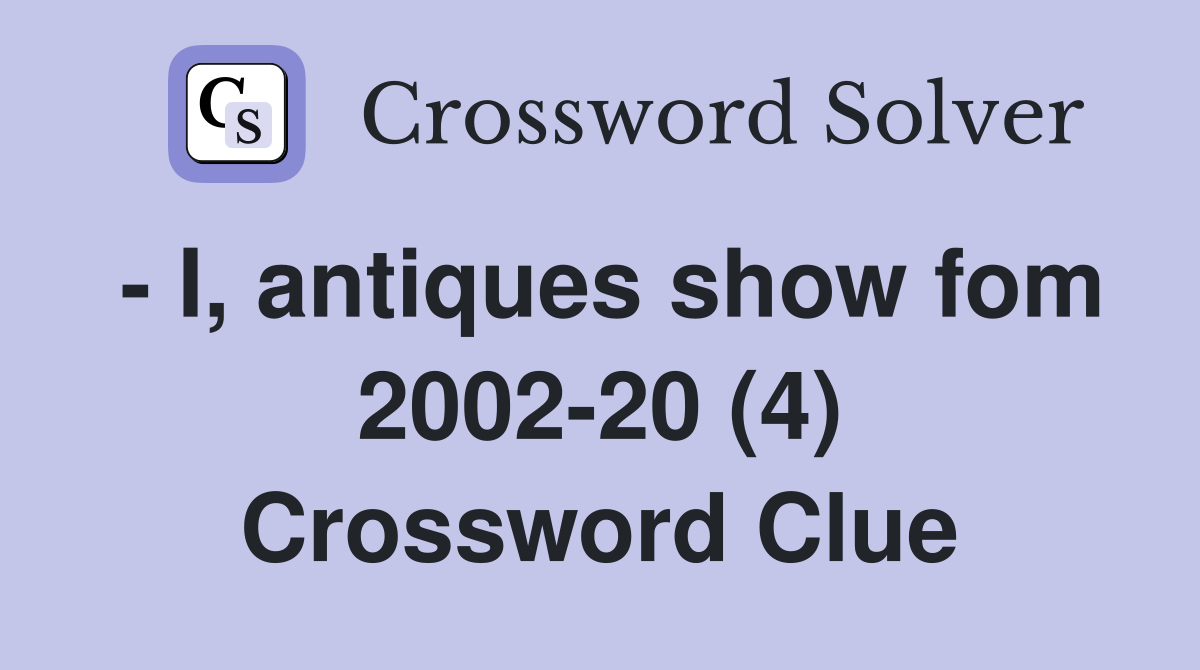 - I, antiques show fom 2002-20 (4) Crossword Clue