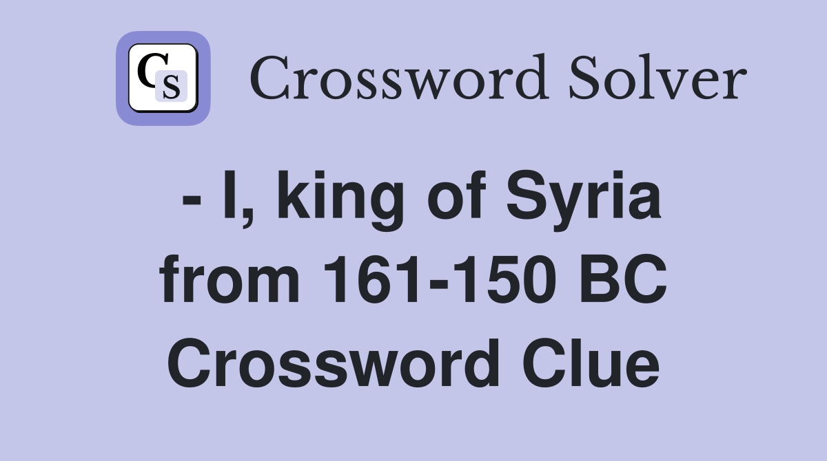 - I, king of Syria from 161-150 BC Crossword Clue
