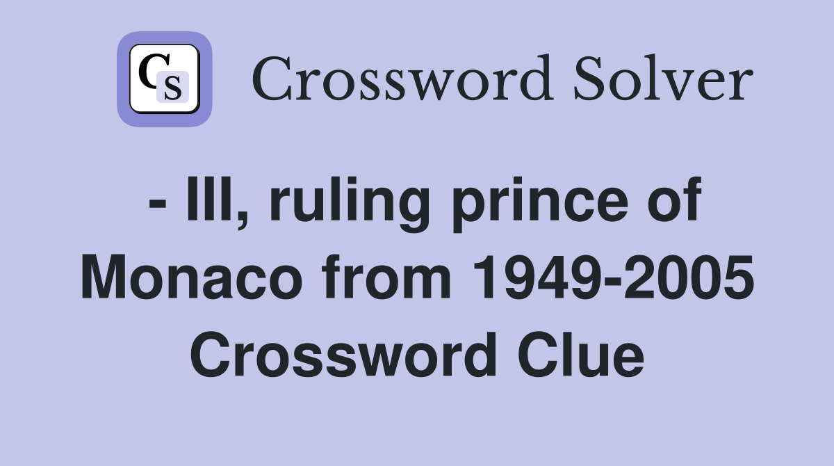 - III, ruling prince of Monaco from 1949-2005 Crossword Clue