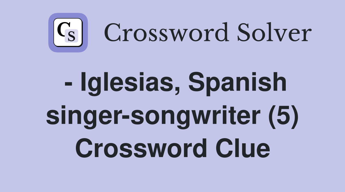 - Iglesias, Spanish singer-songwriter (5) Crossword Clue