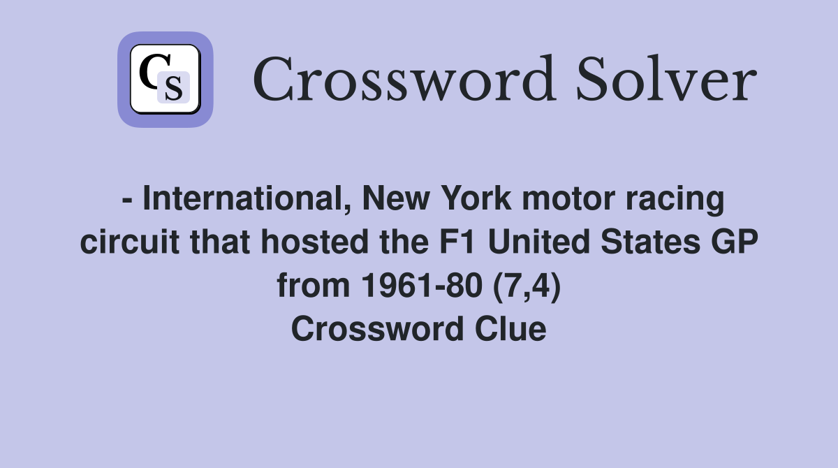 - International, New York motor racing circuit that hosted the F1 United States GP from 1961-80 (7,4) Crossword Clue