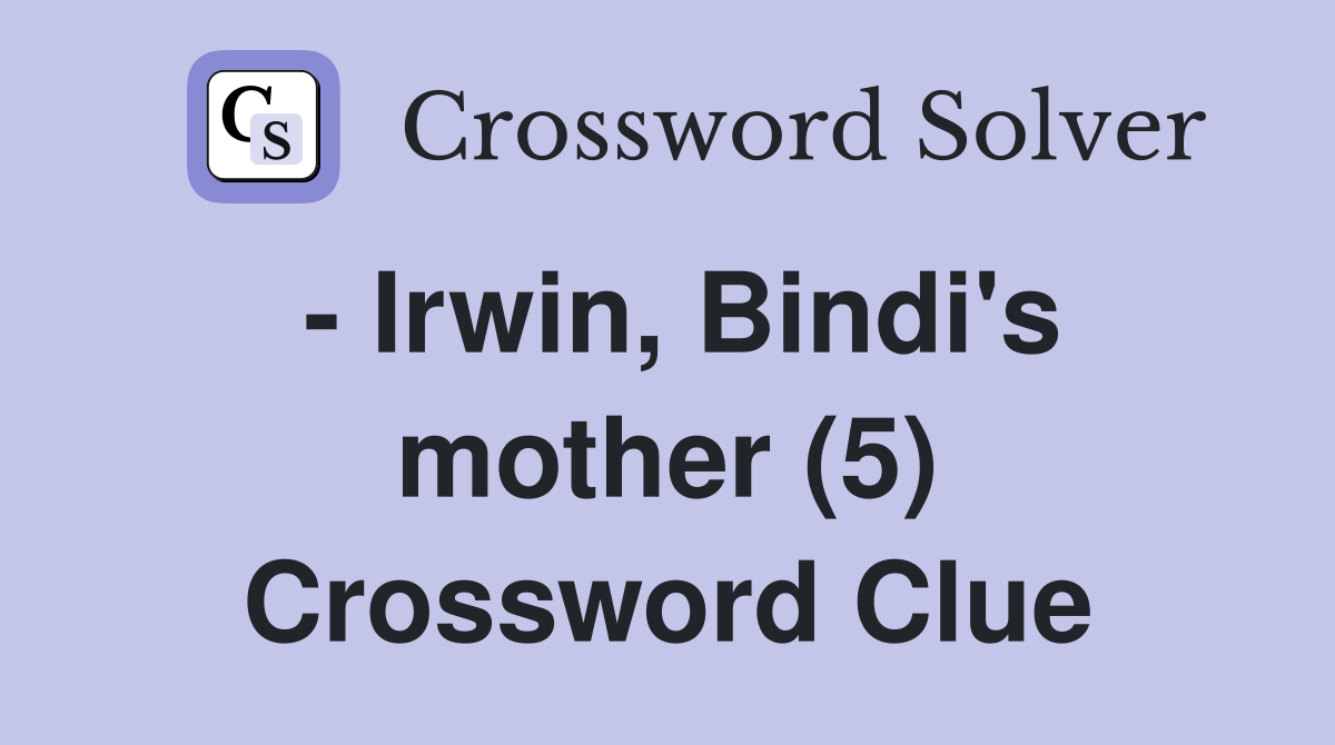 - Irwin, Bindi's mother (5) Crossword Clue