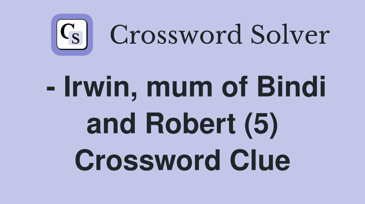 - Irwin, mum of Bindi and Robert (5) Crossword Clue