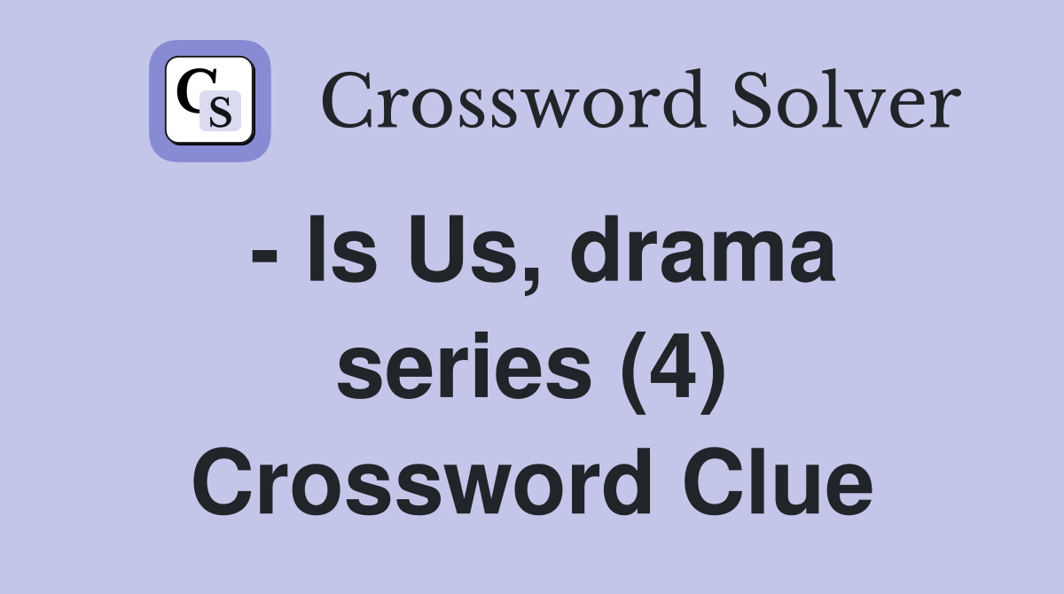- Is Us, drama series (4) Crossword Clue