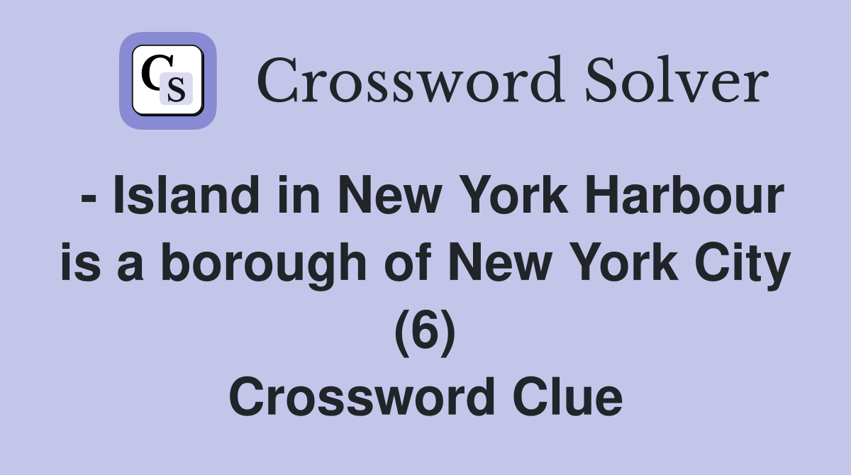 - Island in New York Harbour is a borough of New York City (6) Crossword Clue