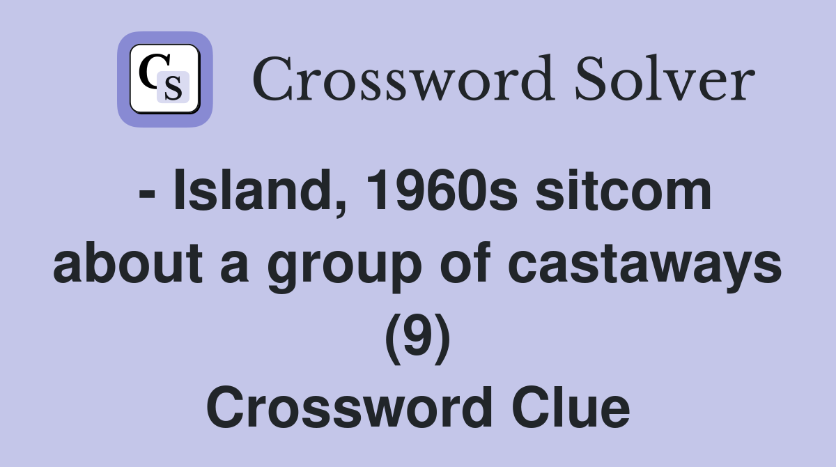 - Island, 1960s sitcom about a group of castaways (9) Crossword Clue