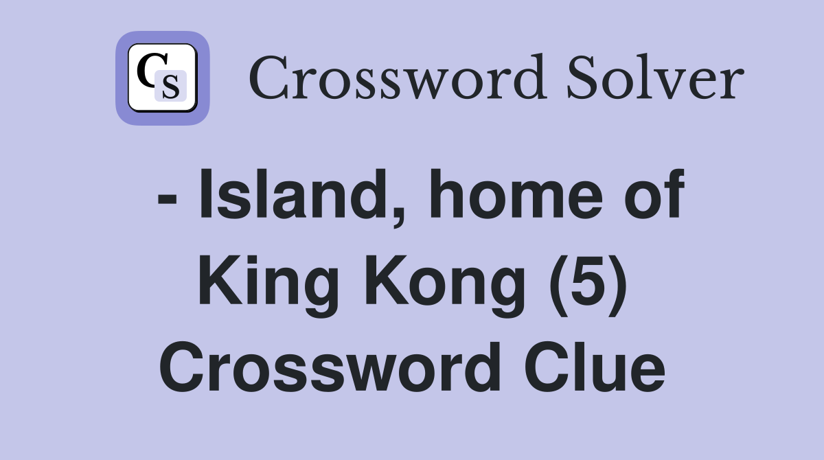 - Island, home of King Kong (5) Crossword Clue