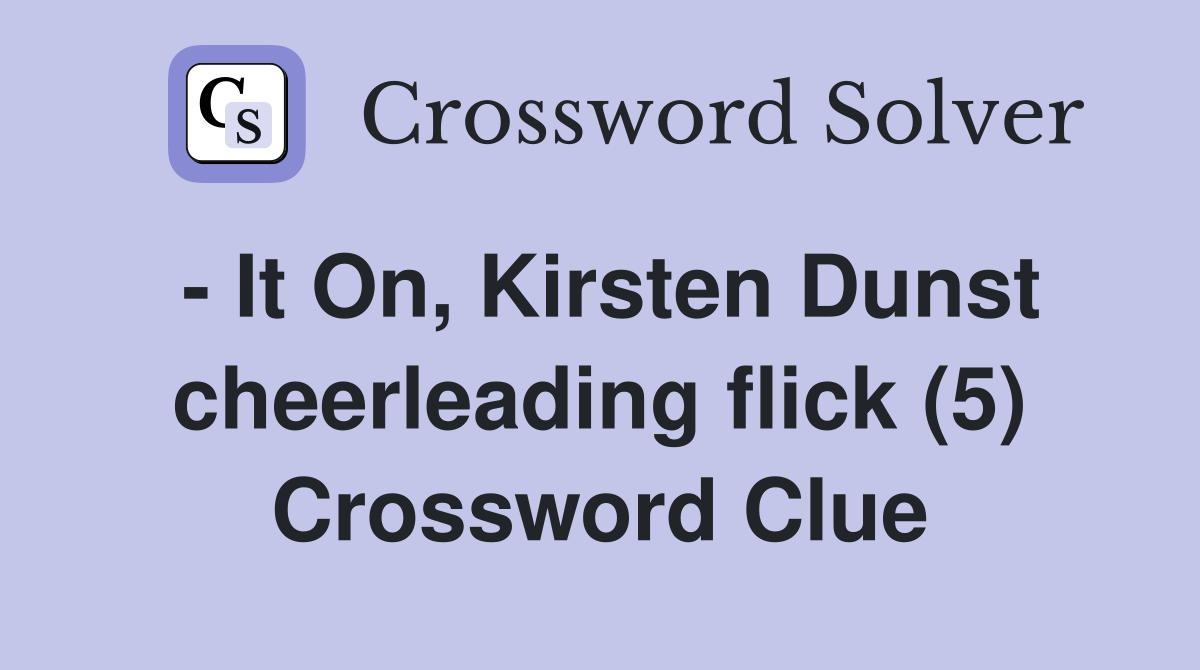 - It On, Kirsten Dunst cheerleading flick (5) Crossword Clue