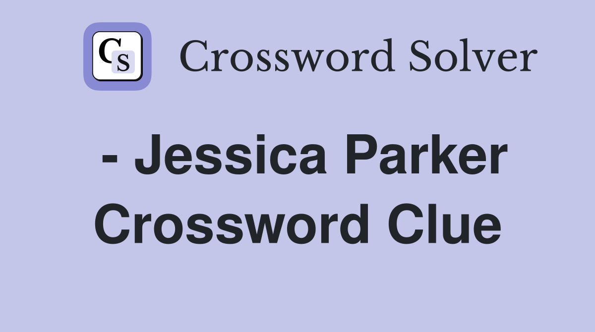 - Jessica Parker Crossword Clue