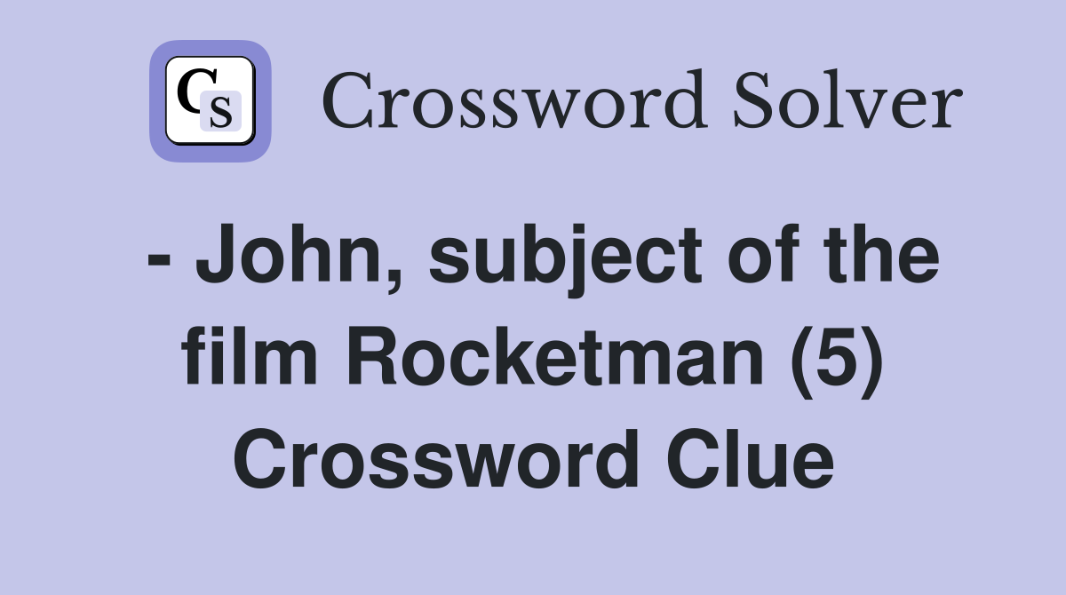 - John, subject of the film Rocketman (5) Crossword Clue