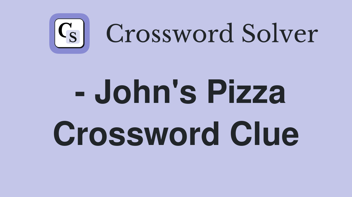 - John's Pizza Crossword Clue