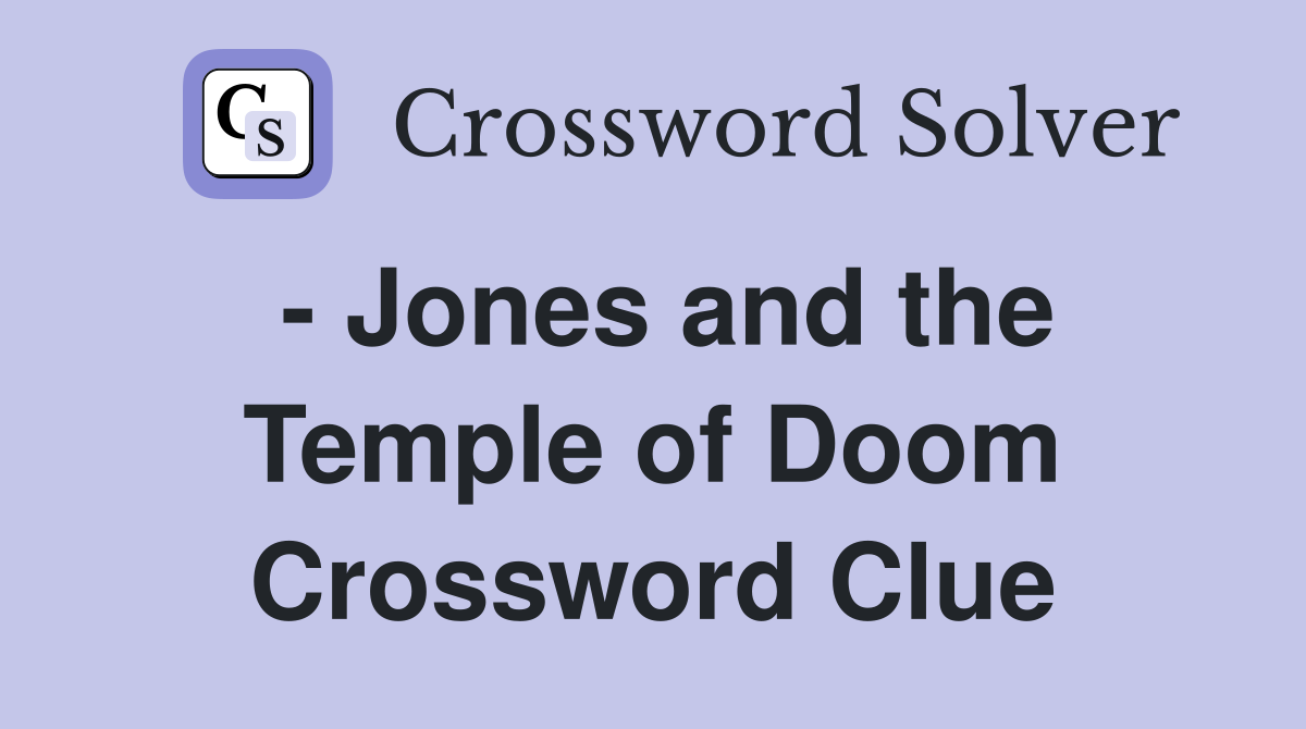 - Jones and the Temple of Doom Crossword Clue