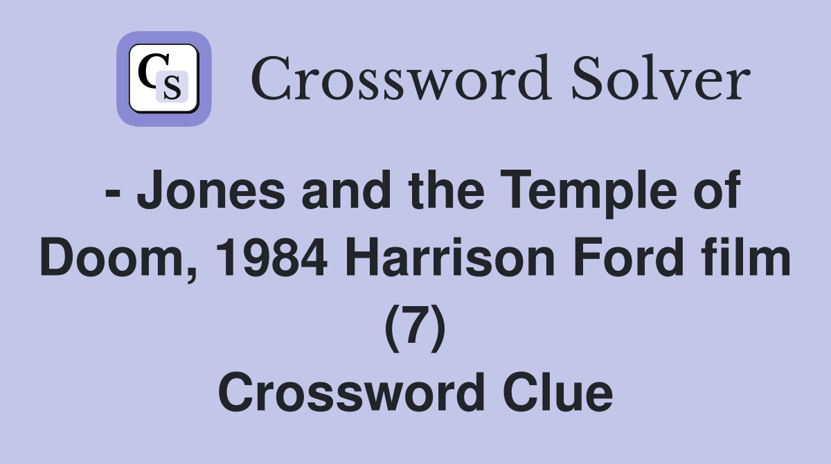 - Jones and the Temple of Doom, 1984 Harrison Ford film (7) Crossword Clue