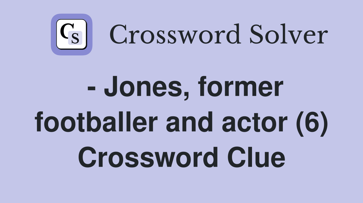 - Jones, former footballer and actor (6) Crossword Clue
